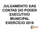 JULGAMENTO DAS CONTAS DO PODER EXECUTIVO MUNICIPAL – EXERCÍCIO 2016