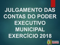 JULGAMENTO DAS CONTAS DO PODER EXECUTIVO MUNICIPAL – EXERCÍCIO 2018.